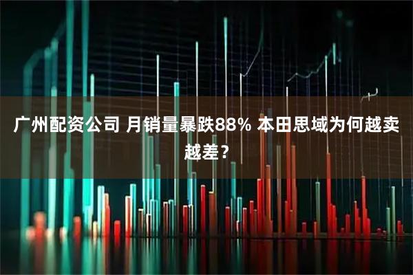 广州配资公司 月销量暴跌88% 本田思域为何越卖越差？
