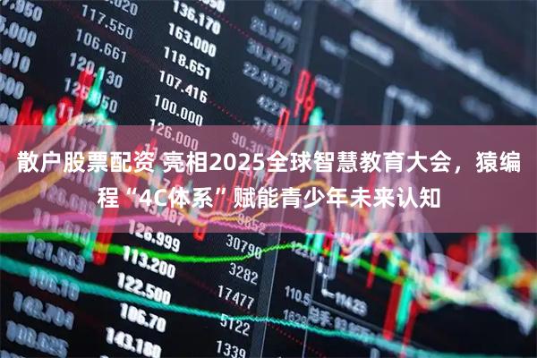 散户股票配资 亮相2025全球智慧教育大会，猿编程“4C体系”赋能青少年未来认知