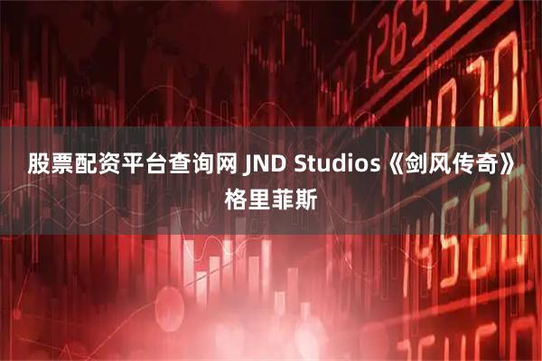 股票配资平台查询网 JND Studios《剑风传奇》格里菲斯